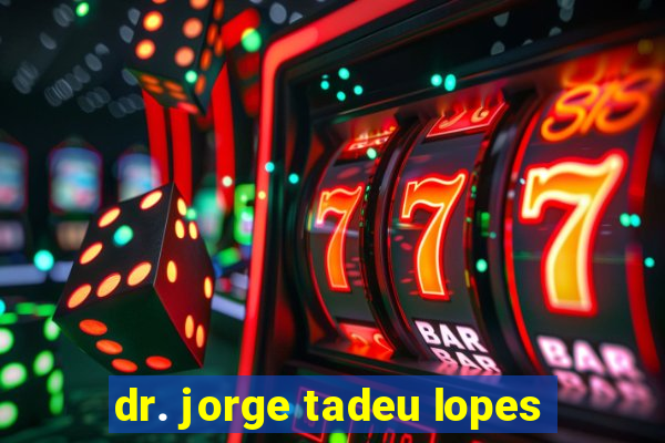 dr. jorge tadeu lopes